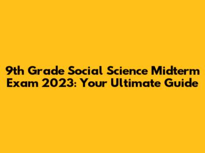 9th Grade Social Science Midterm Exam 2023: Your Ultimate Guide