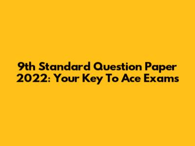 9th Standard Question Paper 2022: Your Key To Ace Exams