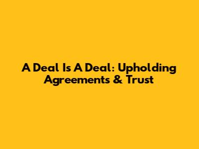 A Deal Is A Deal: Upholding Agreements & Trust