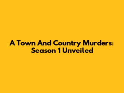 A Town And Country Murders: Season 1 Unveiled