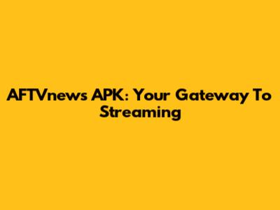 AFTVnews APK: Your Gateway To Streaming