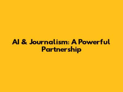 AI & Journalism: A Powerful Partnership