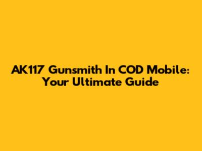 AK117 Gunsmith In COD Mobile: Your Ultimate Guide
