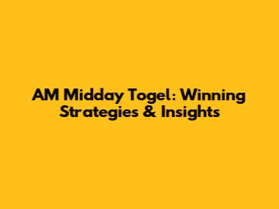 AM Midday Togel: Winning Strategies & Insights