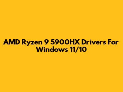 AMD Ryzen 9 5900HX Drivers For Windows 11/10