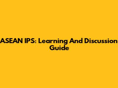 ASEAN IPS: Learning And Discussion Guide