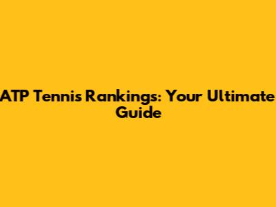 ATP Tennis Rankings: Your Ultimate Guide