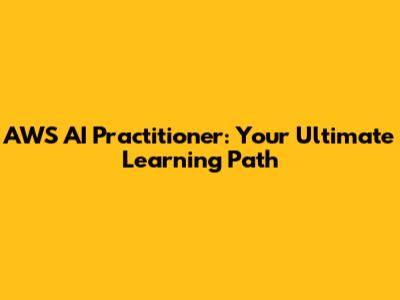 AWS AI Practitioner: Your Ultimate Learning Path