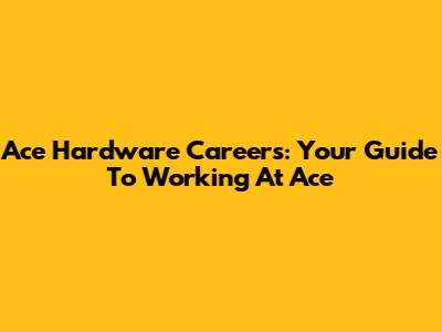 Ace Hardware Careers: Your Guide To Working At Ace