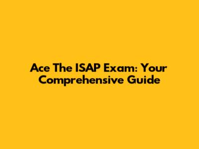 Ace The ISAP Exam: Your Comprehensive Guide