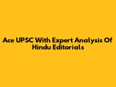 Ace UPSC With Expert Analysis Of Hindu Editorials