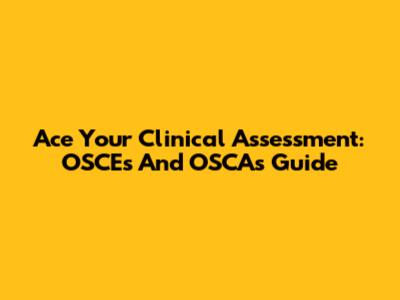 Ace Your Clinical Assessment: OSCEs And OSCAs Guide