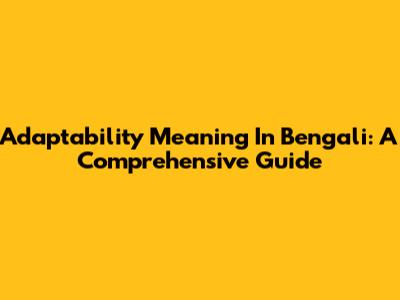 Adaptability Meaning In Bengali: A Comprehensive Guide