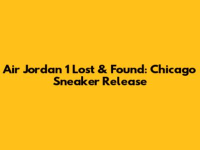 Air Jordan 1 Lost & Found: Chicago Sneaker Release