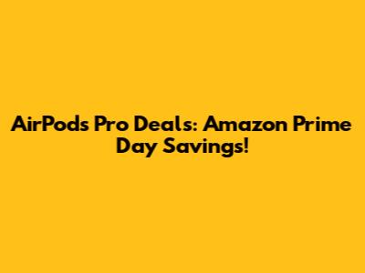 AirPods Pro Deals: Amazon Prime Day Savings!