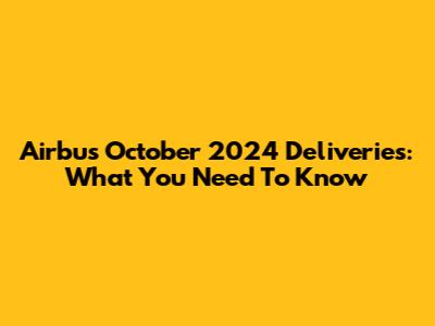Airbus October 2024 Deliveries: What You Need To Know