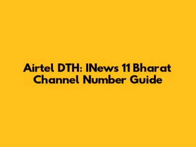 Airtel DTH: INews 11 Bharat Channel Number Guide