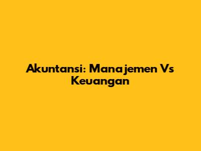 Akuntansi: Manajemen Vs Keuangan