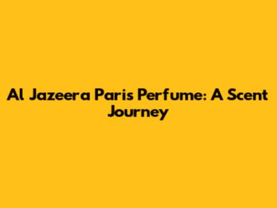 Al Jazeera Paris Perfume: A Scent Journey