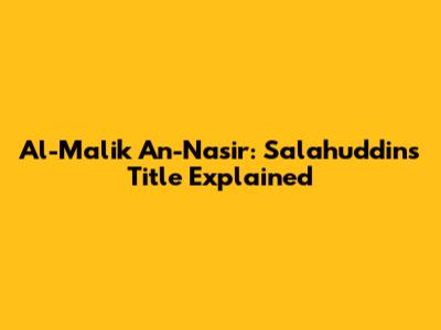 Al-Malik An-Nasir: Salahuddin's Title Explained