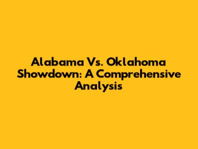 Alabama Vs. Oklahoma Showdown: A Comprehensive Analysis
