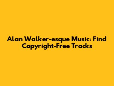 Alan Walker-esque Music: Find Copyright-Free Tracks