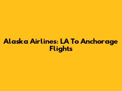 Alaska Airlines: LA To Anchorage Flights