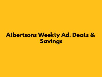 Albertsons Weekly Ad: Deals & Savings