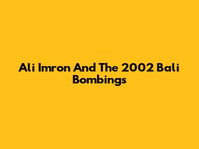 Ali Imron And The 2002 Bali Bombings