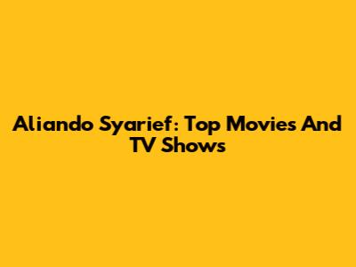 Aliando Syarief: Top Movies And TV Shows