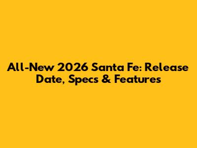 All-New 2026 Santa Fe: Release Date, Specs & Features