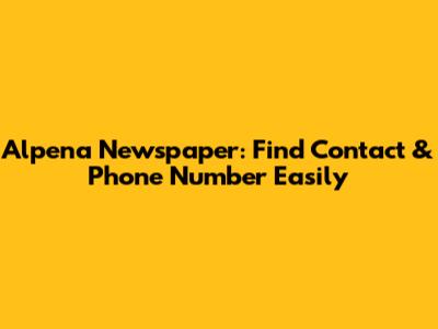 Alpena Newspaper: Find Contact & Phone Number Easily