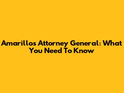 Amarillo's Attorney General: What You Need To Know