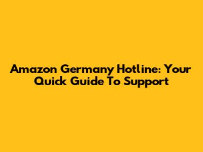 Amazon Germany Hotline: Your Quick Guide To Support
