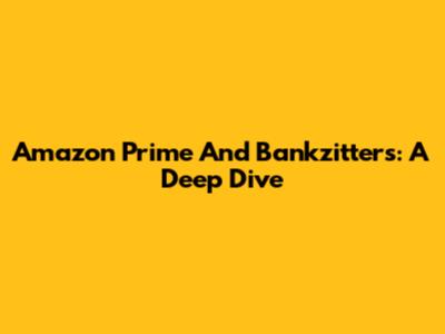 Amazon Prime And Bankzitters: A Deep Dive