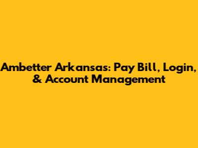 Ambetter Arkansas: Pay Bill, Login, & Account Management
