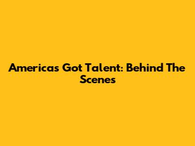 America's Got Talent: Behind The Scenes