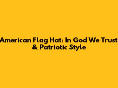 American Flag Hat: In God We Trust & Patriotic Style