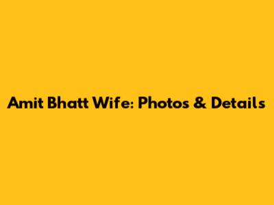 Amit Bhatt Wife: Photos & Details