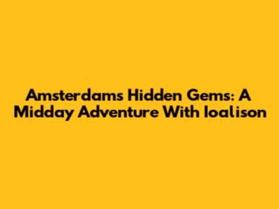 Amsterdam's Hidden Gems: A Midday Adventure With Ioalison
