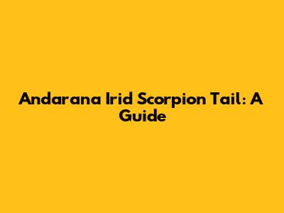 Andarana Irid Scorpion Tail: A Guide