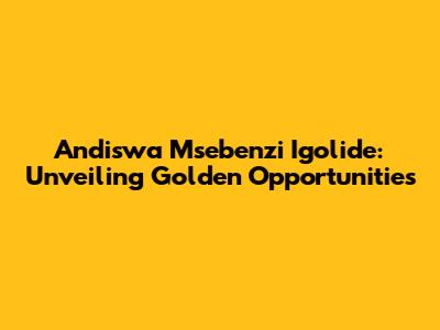 Andiswa Msebenzi Igolide: Unveiling Golden Opportunities