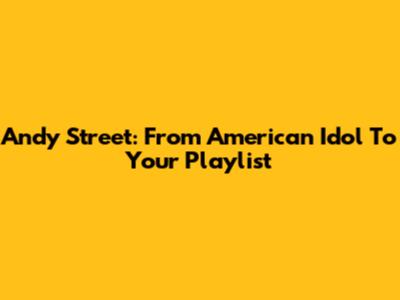 Andy Street: From American Idol To Your Playlist