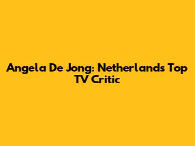 Angela De Jong: Netherlands' Top TV Critic