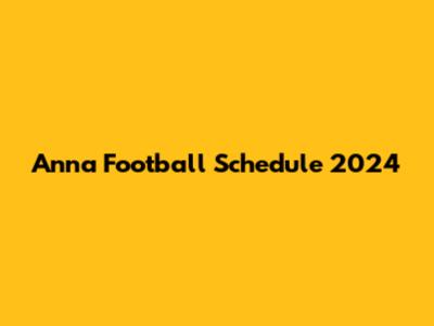 Anna Football Schedule 2024