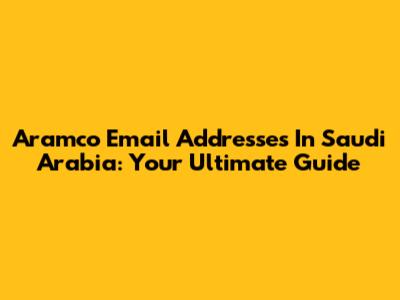 Aramco Email Addresses In Saudi Arabia: Your Ultimate Guide