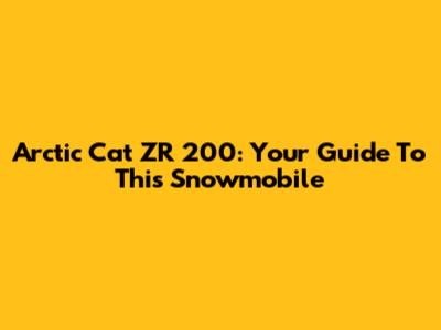 Arctic Cat ZR 200: Your Guide To This Snowmobile