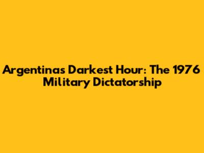 Argentina's Darkest Hour: The 1976 Military Dictatorship