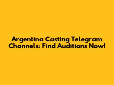 Argentina Casting Telegram Channels: Find Auditions Now!