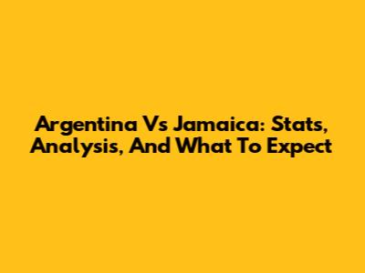 Argentina Vs Jamaica: Stats, Analysis, And What To Expect